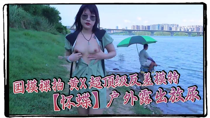 国模裸拍 黄X 超顶级反差模特 【怀蝶】户外露出放尿，圆脸纯欲小姐姐，超清画质极致视听享受